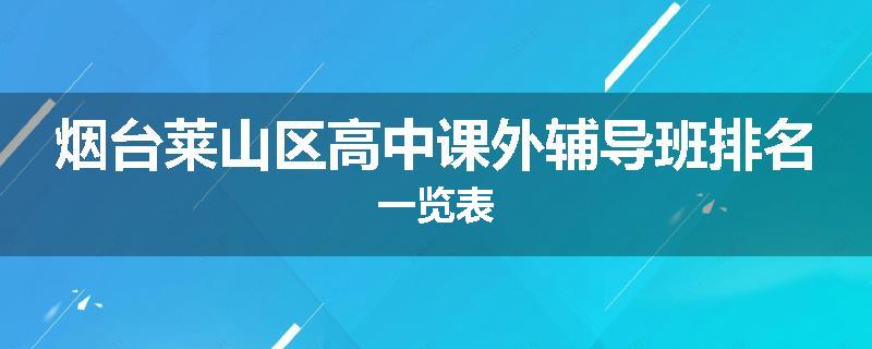 烟台莱山区高中课外辅导班排名一览表