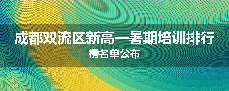 成都双流区新高一暑期培训排行榜名单公布