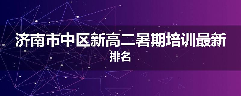 济南市中区新高二暑期培训最新排名