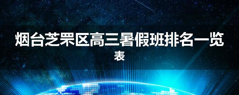 烟台芝罘区高三暑假班排名一览表