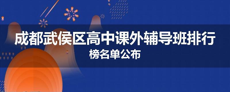 成都武侯区高中课外辅导班排行榜名单公布