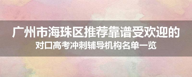 广州市海珠区推荐靠谱受欢迎的对口高考冲刺辅导机构名单一览