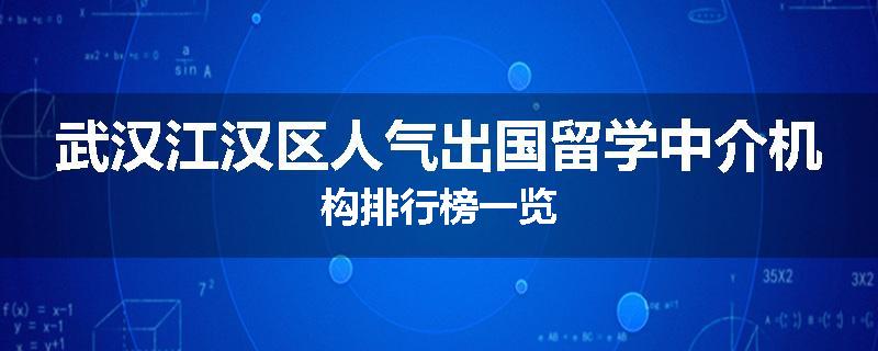 武汉江汉区人气出国留学中介机构排行榜一览