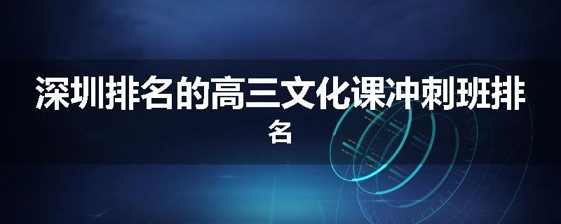 深圳排名的高三文化课冲刺班排名