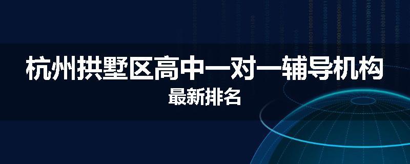 杭州拱墅区高中一对一辅导机构最新排名