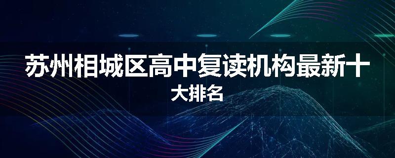 苏州相城区高中复读机构最新十大排名