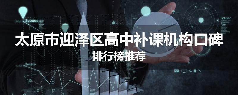 太原市迎泽区高中补课机构口碑排行榜推荐