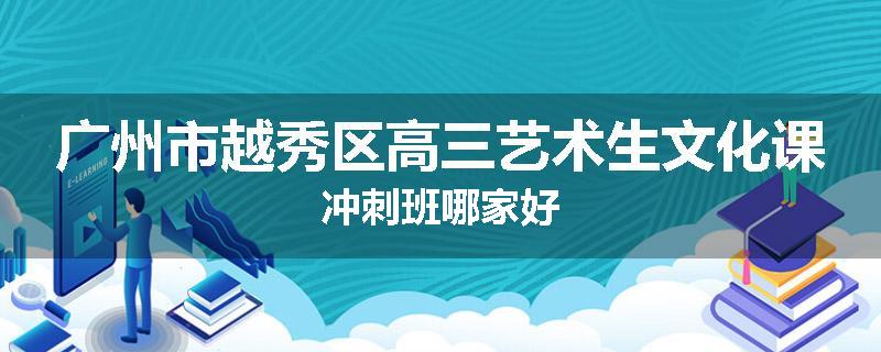 广州市越秀区高三艺术生文化课冲刺班哪家好