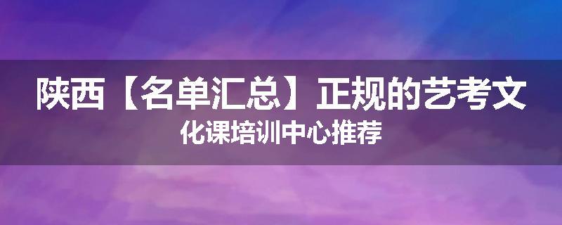陕西【名单汇总】正规的艺考文化课培训中心推荐