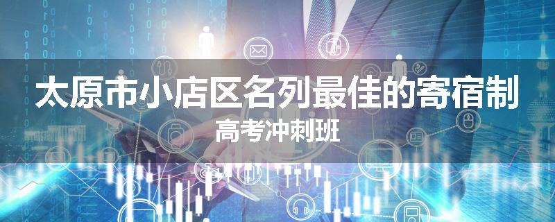 太原市小店区名列最佳的寄宿制高考冲刺班