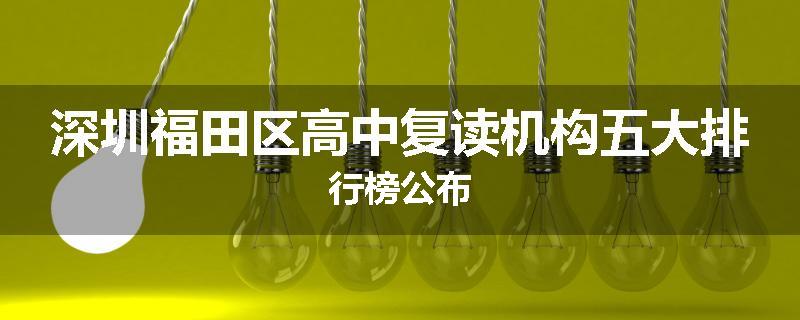 深圳福田区高中复读机构五大排行榜公布