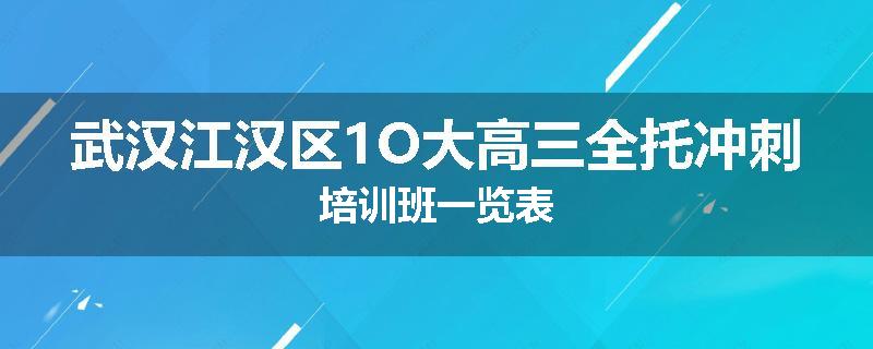 武汉江汉区1O大高三全托冲刺培训班一览表