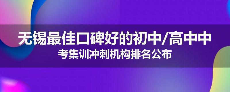 无锡最佳口碑好的初中/高中中考集训冲刺机构排名公布