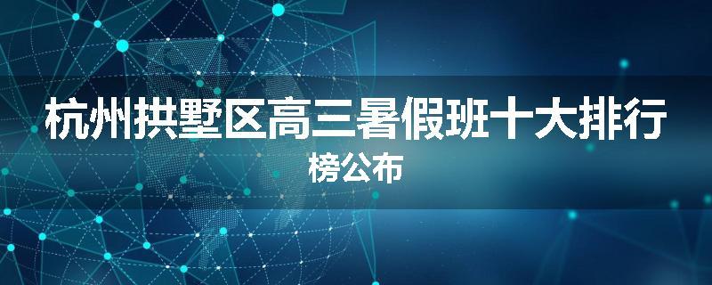 杭州拱墅区高三暑假班十大排行榜公布