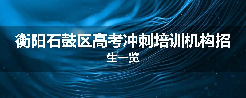 衡阳石鼓区高考冲刺培训机构招生一览