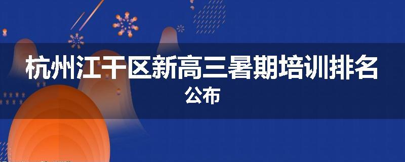 杭州江干区新高三暑期培训排名公布
