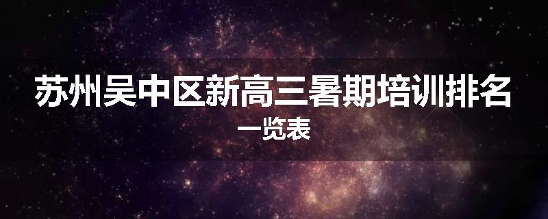 苏州吴中区新高三暑期培训排名一览表