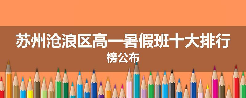 苏州沧浪区高一暑假班十大排行榜公布