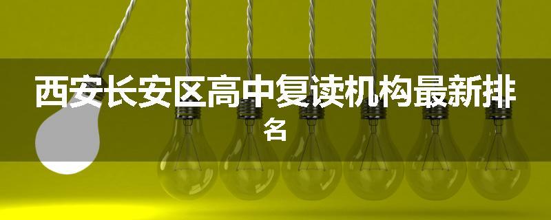 西安长安区高中复读机构最新排名