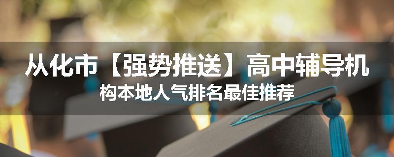 从化市【强势推送】高中辅导机构本地人气排名最佳推荐