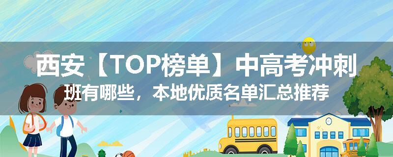 西安【TOP榜单】中高考冲刺班有哪些，本地优质名单汇总推荐
