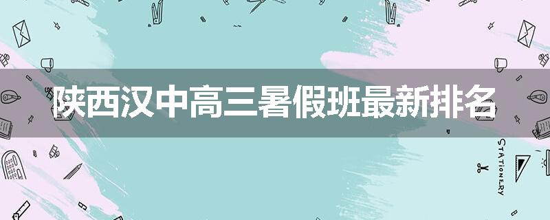 陕西汉中高三暑假班最新排名