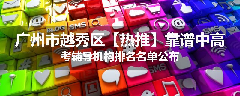 广州市越秀区【热推】靠谱中高考辅导机构排名名单公布
