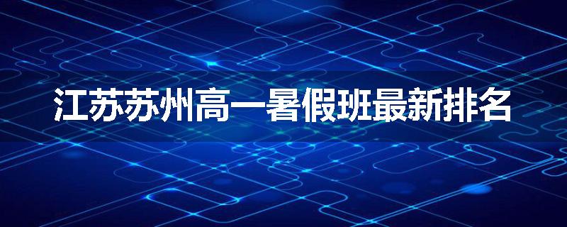 江苏苏州高一暑假班最新排名