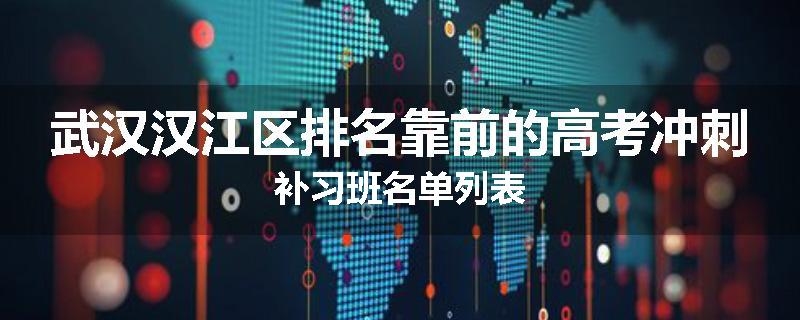 武汉汉江区排名靠前的高考冲刺补习班名单列表