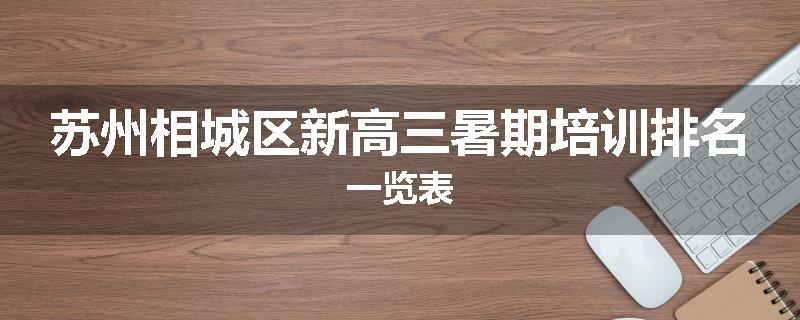 苏州相城区新高三暑期培训排名一览表