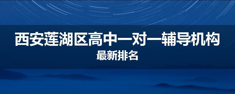 西安莲湖区高中一对一辅导机构最新排名