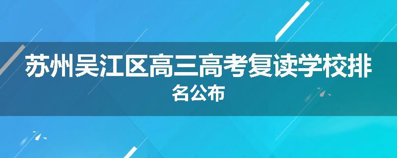 苏州吴江区高三高考复读学校排名公布