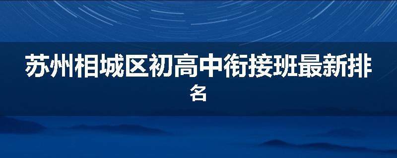 苏州相城区初高中衔接班最新排名