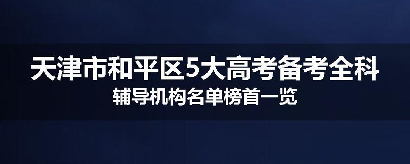 天津市和平区5大高考备考全科辅导机构名单榜首一览