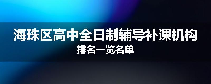 海珠区高中全日制辅导补课机构排名一览名单