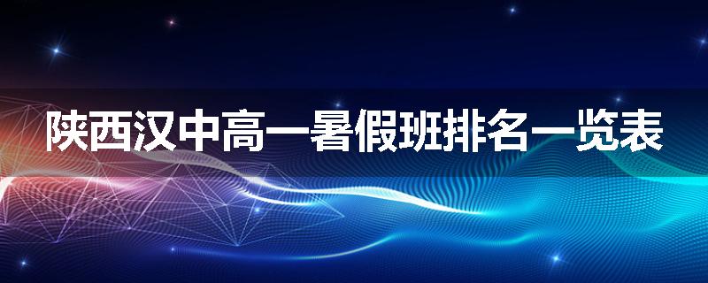 陕西汉中高一暑假班排名一览表