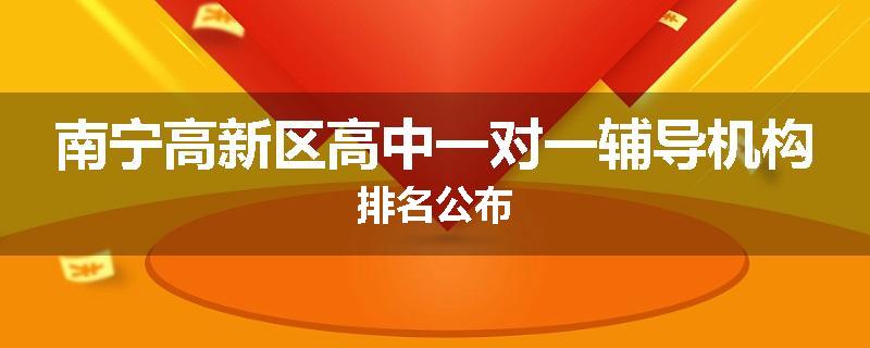 南宁高新区高中一对一辅导机构排名公布