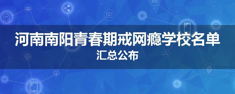 河南南阳青春期戒网瘾学校名单汇总公布