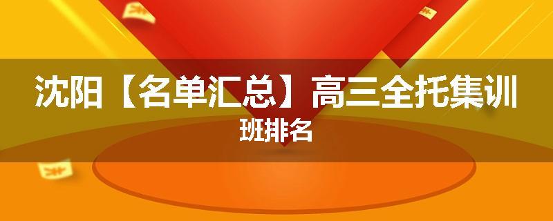 沈阳【名单汇总】高三全托集训班排名