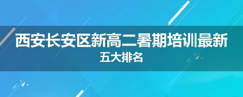 西安长安区新高二暑期培训最新五大排名