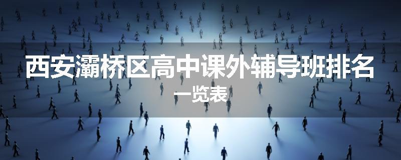 西安灞桥区高中课外辅导班排名一览表