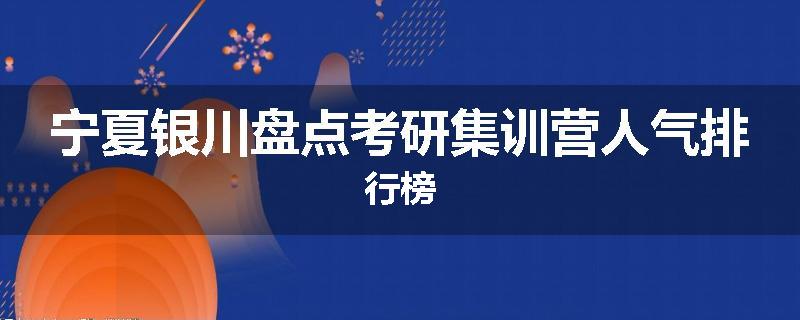 宁夏银川盘点考研集训营人气排行榜