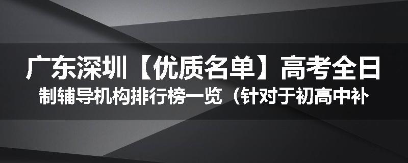 广东深圳【优质名单】高考全日制辅导机构排行榜一览（针对于初高中补习）