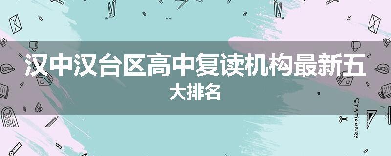 汉中汉台区高中复读机构最新五大排名