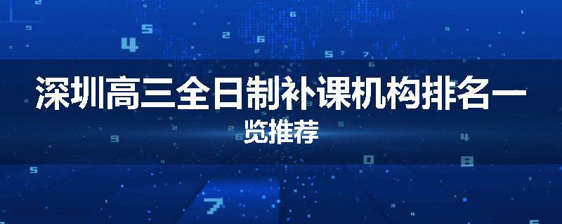 深圳高三全日制补课机构排名一览推荐