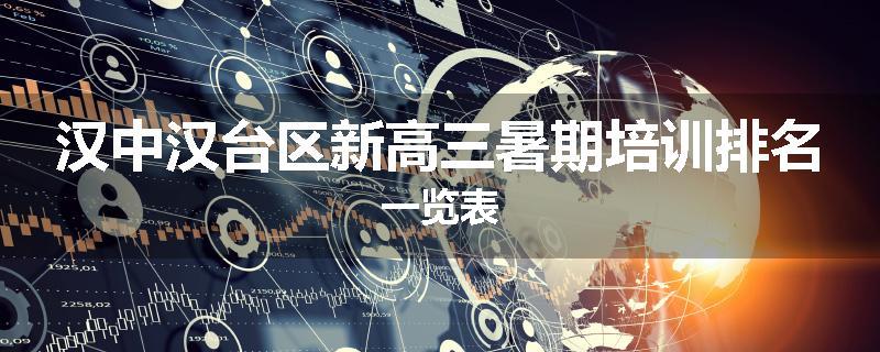 汉中汉台区新高三暑期培训排名一览表