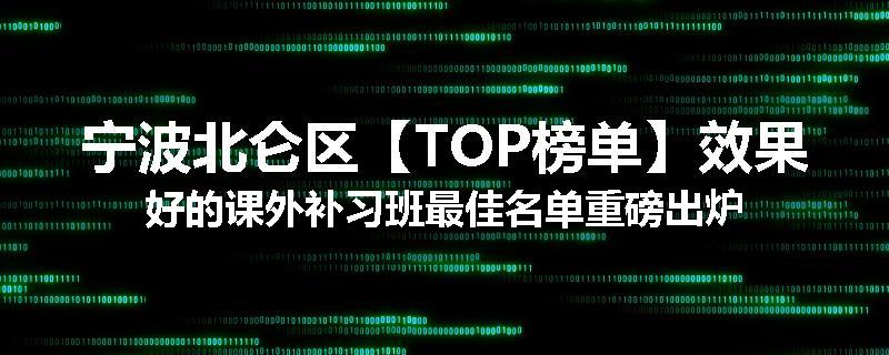 宁波北仑区【TOP榜单】效果好的课外补习班最佳名单重磅出炉