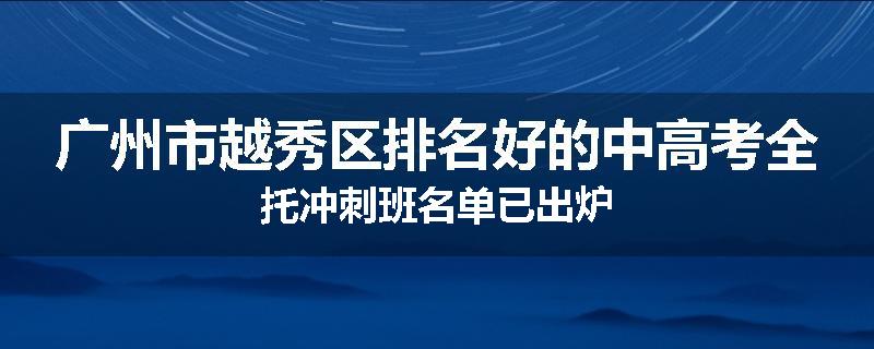 广州市越秀区排名好的中高考全托冲刺班名单已出炉