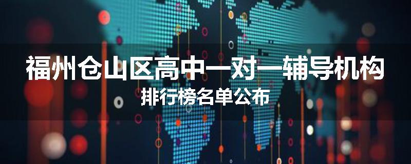 福州仓山区高中一对一辅导机构排行榜名单公布