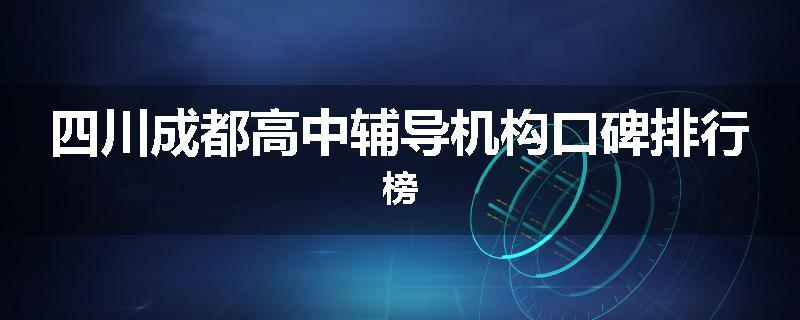 四川成都高中辅导机构口碑排行榜